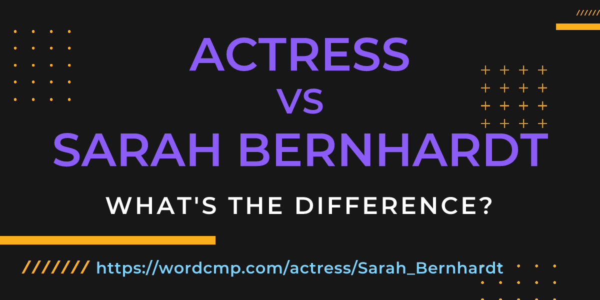 Difference between actress and Sarah Bernhardt