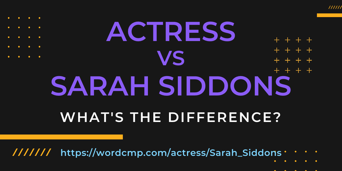 Difference between actress and Sarah Siddons