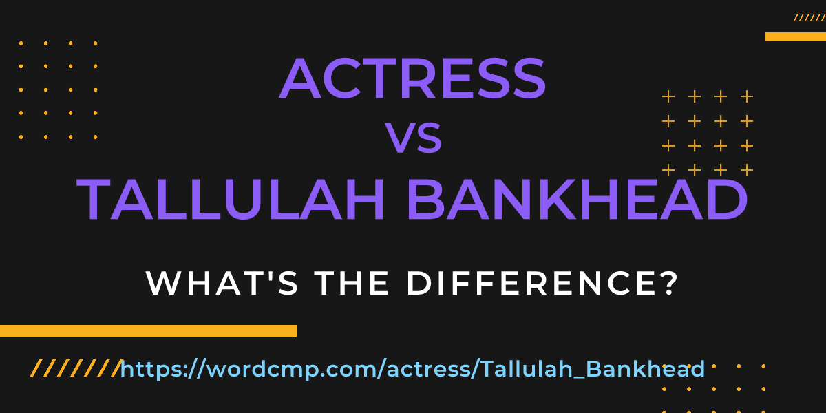 Difference between actress and Tallulah Bankhead