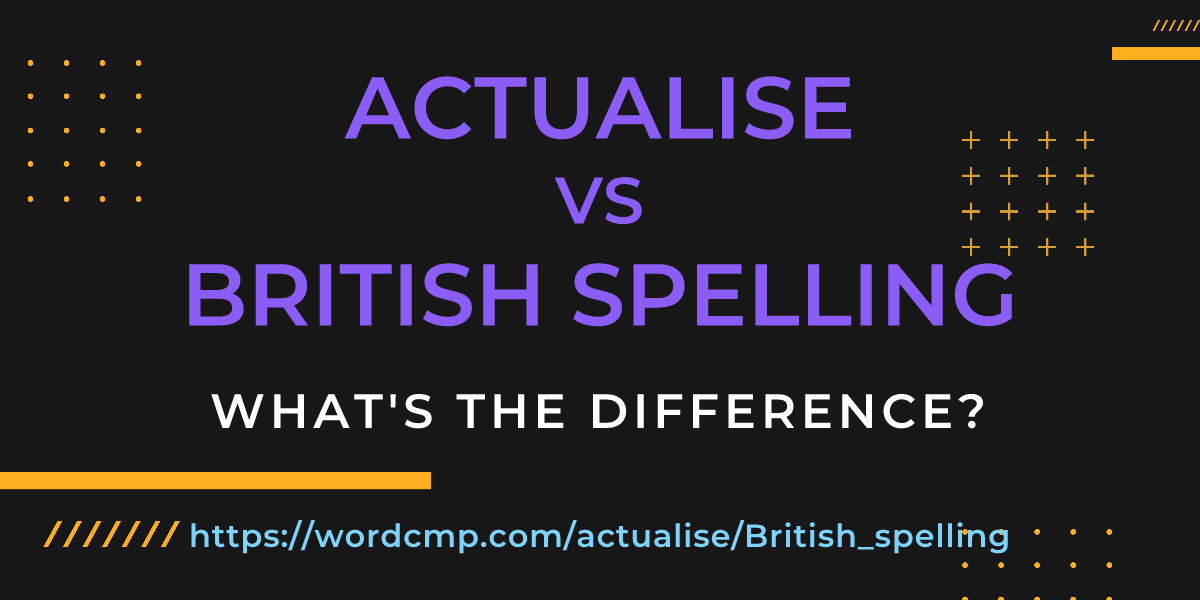 Difference between actualise and British spelling