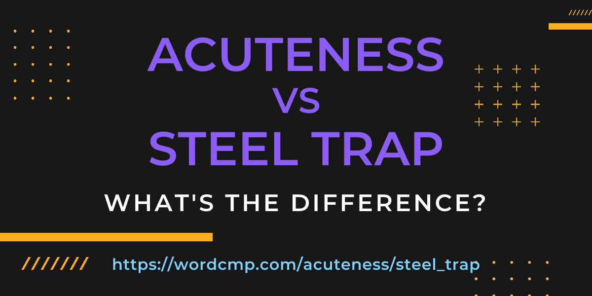 Difference between acuteness and steel trap