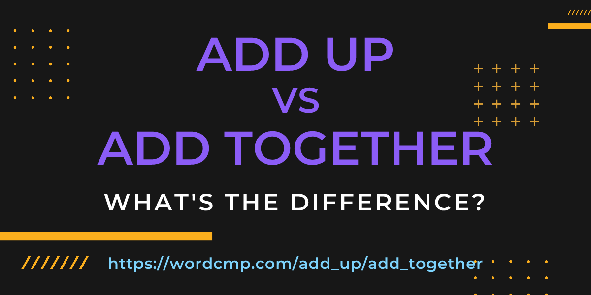 Difference between add up and add together