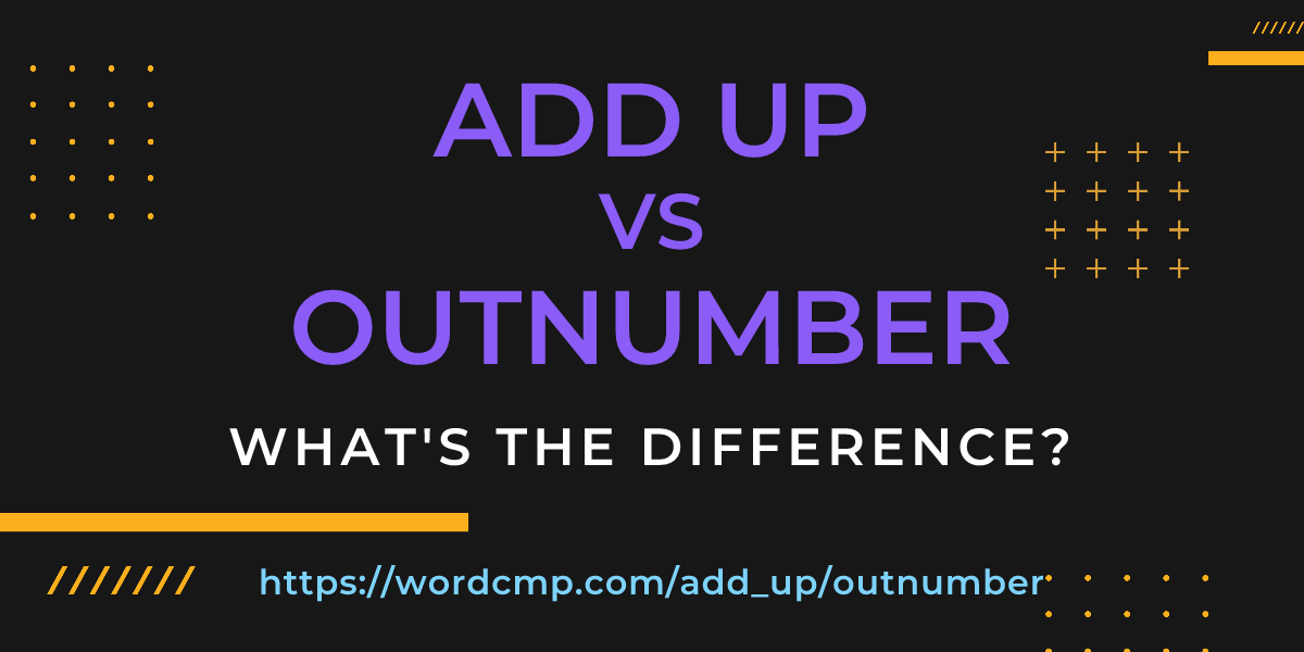 Difference between add up and outnumber