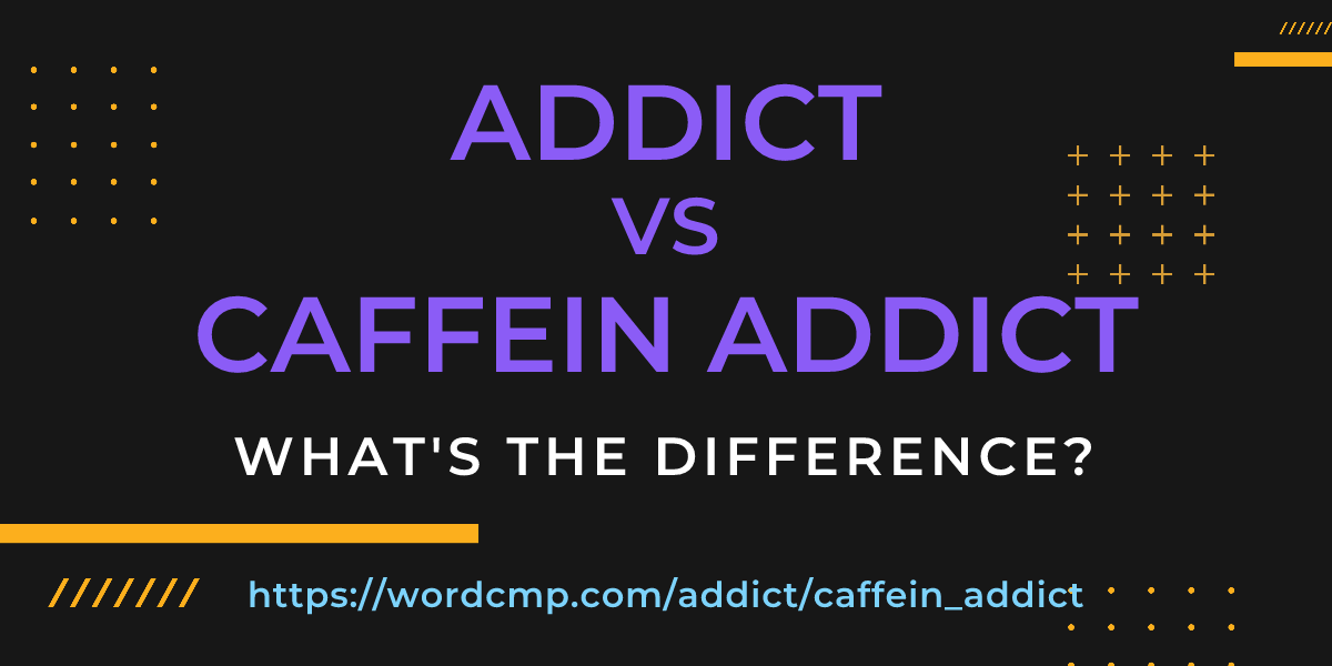 Difference between addict and caffein addict