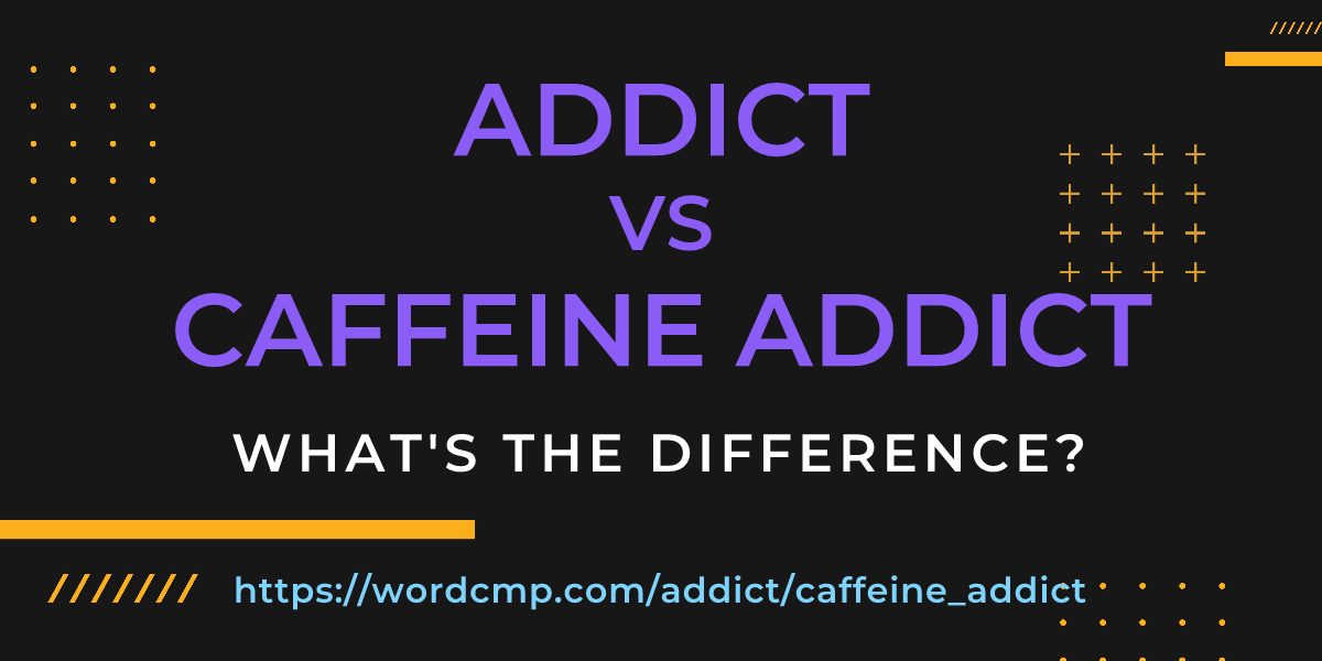 Difference between addict and caffeine addict
