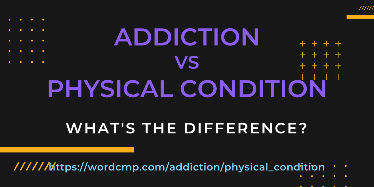Difference between addiction and physical condition