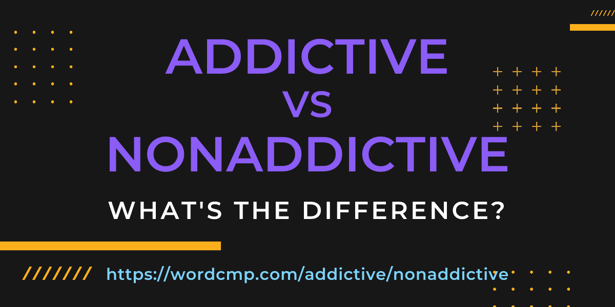 Difference between addictive and nonaddictive