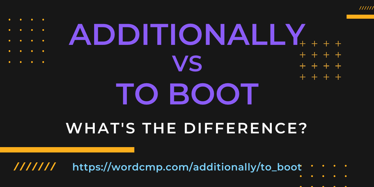 Difference between additionally and to boot