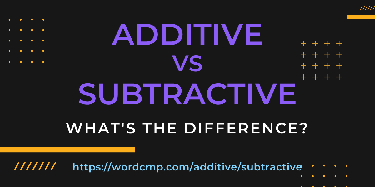 Difference between additive and subtractive