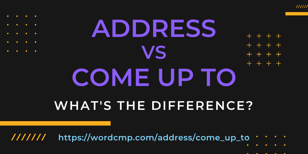 Difference between address and come up to