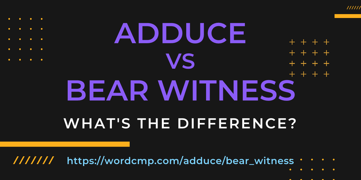 Difference between adduce and bear witness