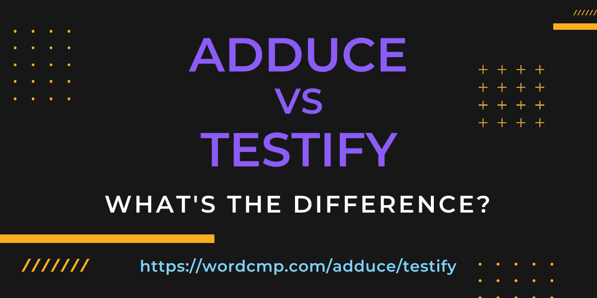Difference between adduce and testify