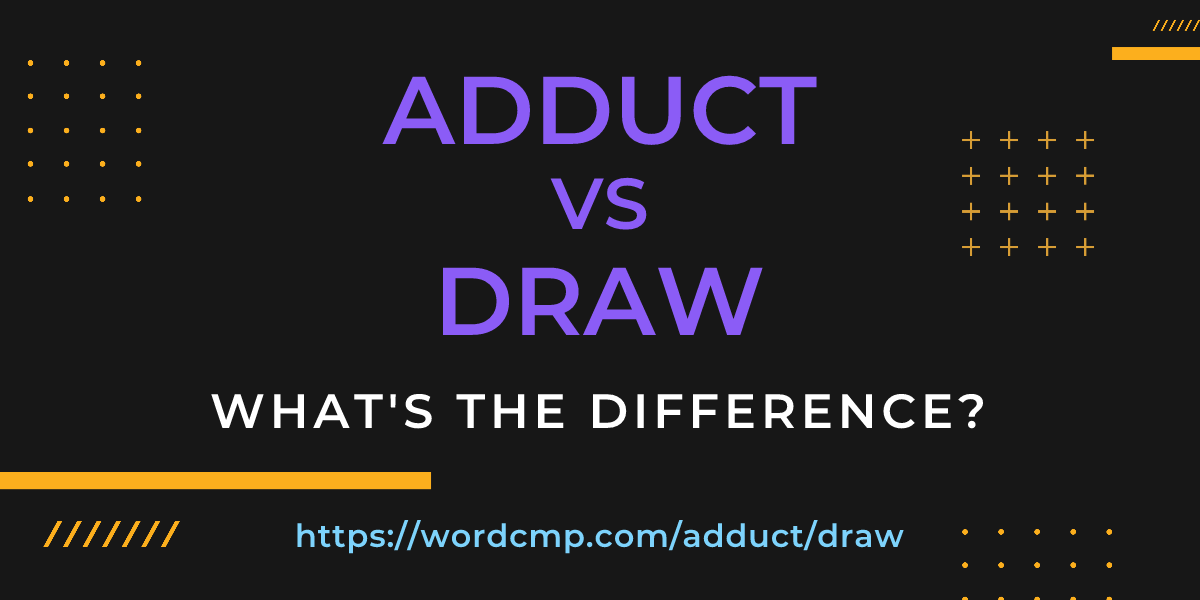 Difference between adduct and draw