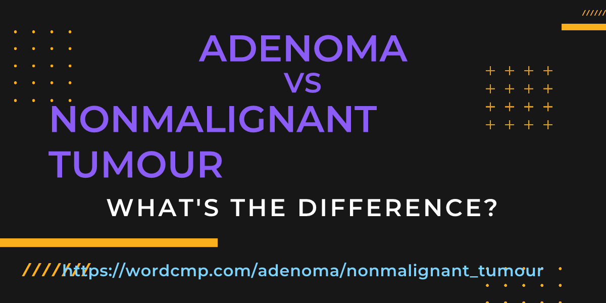 Difference between adenoma and nonmalignant tumour