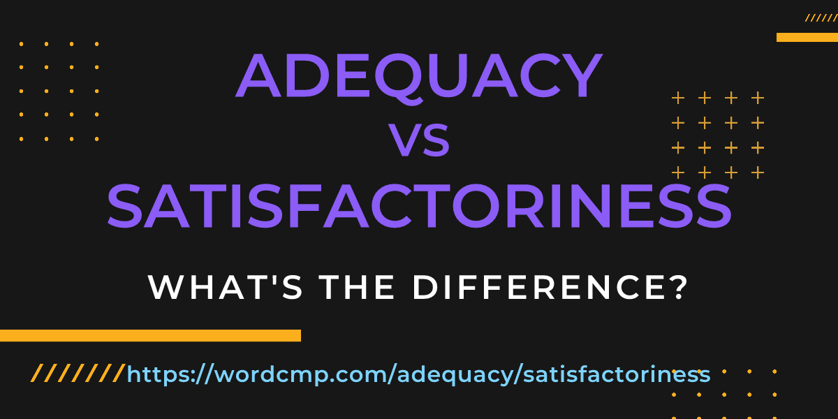 Difference between adequacy and satisfactoriness