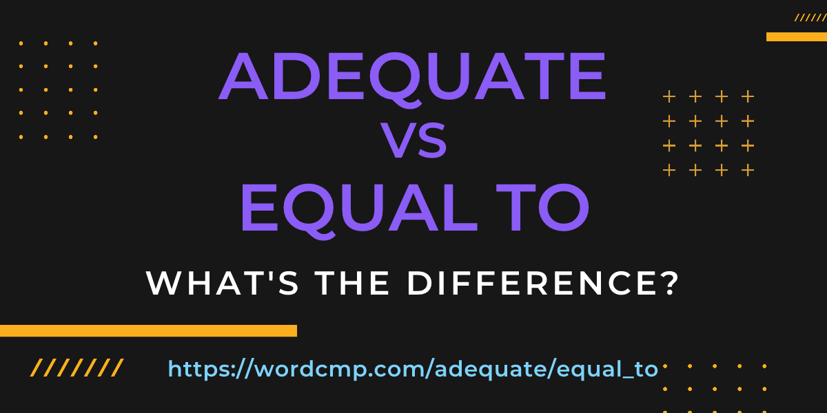 Difference between adequate and equal to