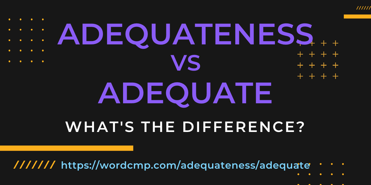Difference between adequateness and adequate