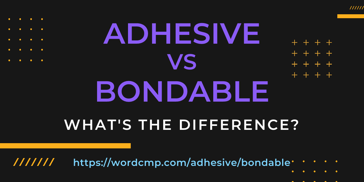 Difference between adhesive and bondable