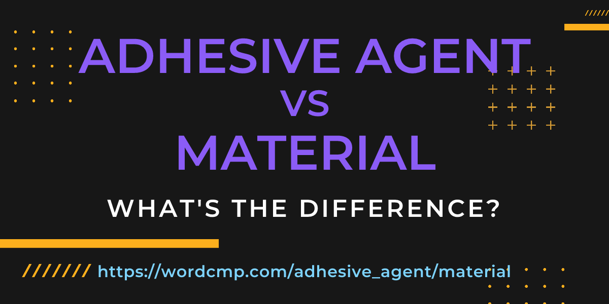 Difference between adhesive agent and material