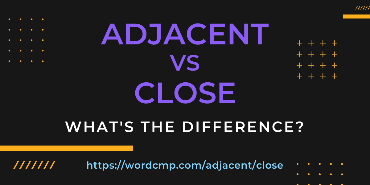 Difference between adjacent and close