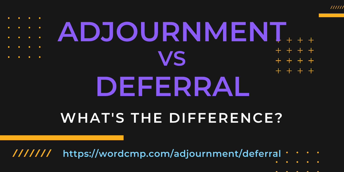 Difference between adjournment and deferral