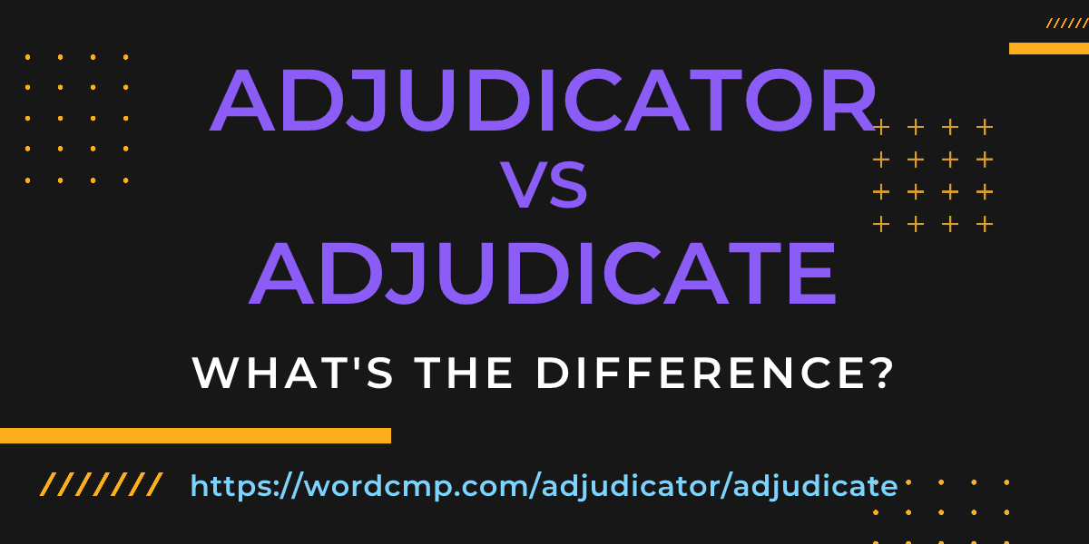 Difference between adjudicator and adjudicate