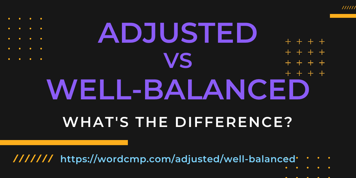 Difference between adjusted and well-balanced