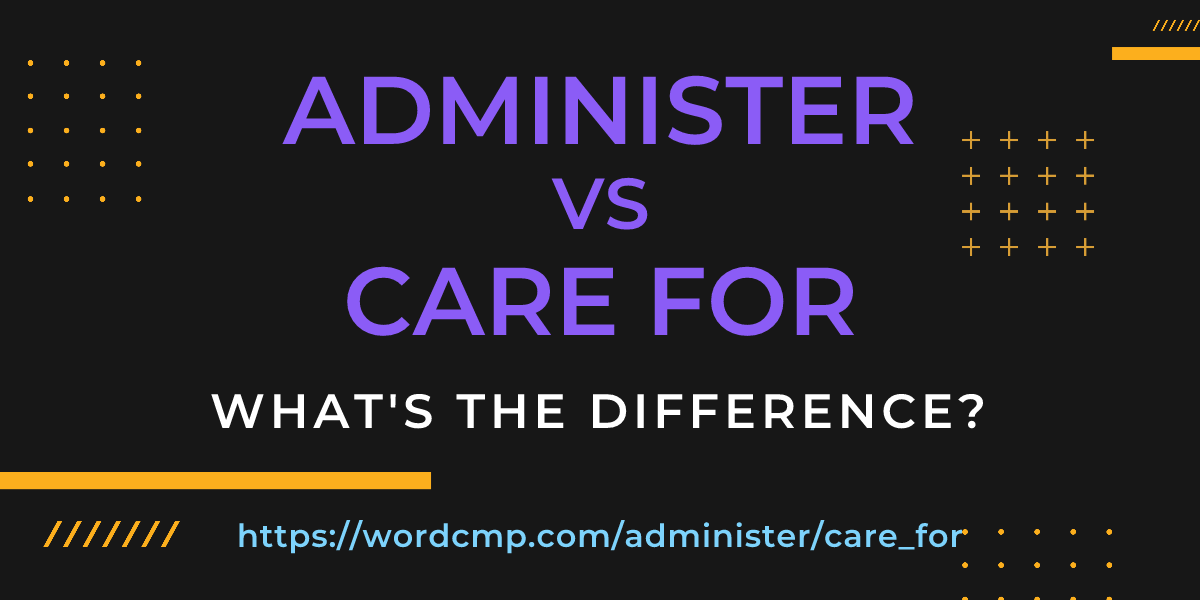 Difference between administer and care for