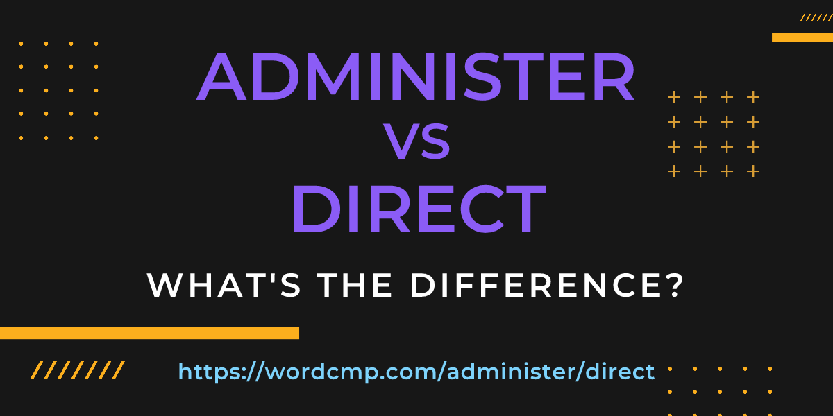 Difference between administer and direct