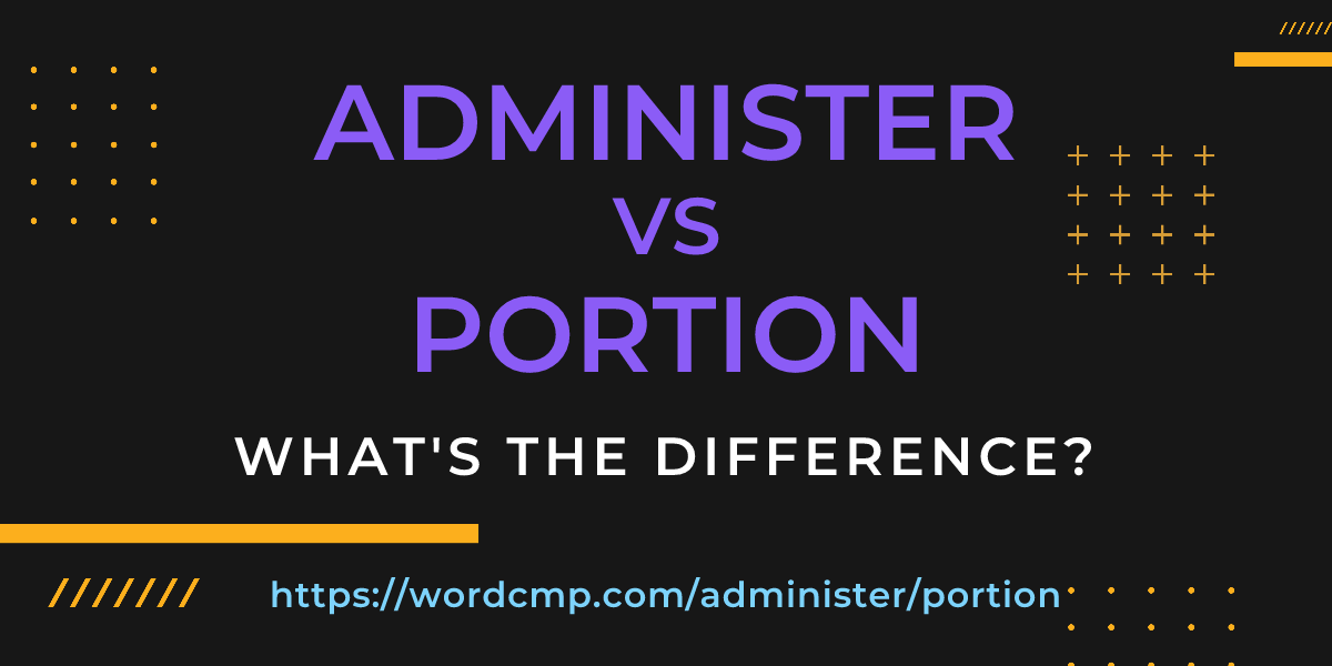 Difference between administer and portion
