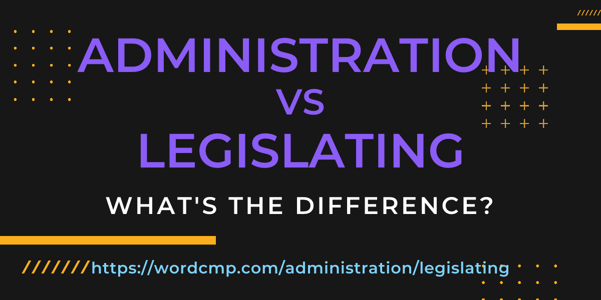 Difference between administration and legislating