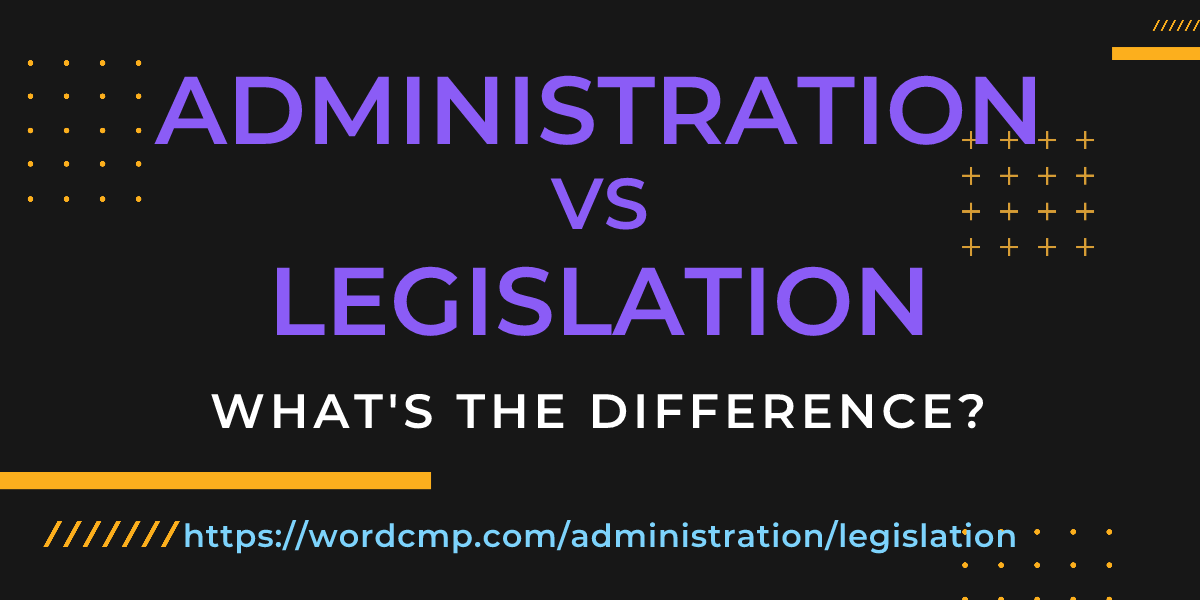 Difference between administration and legislation