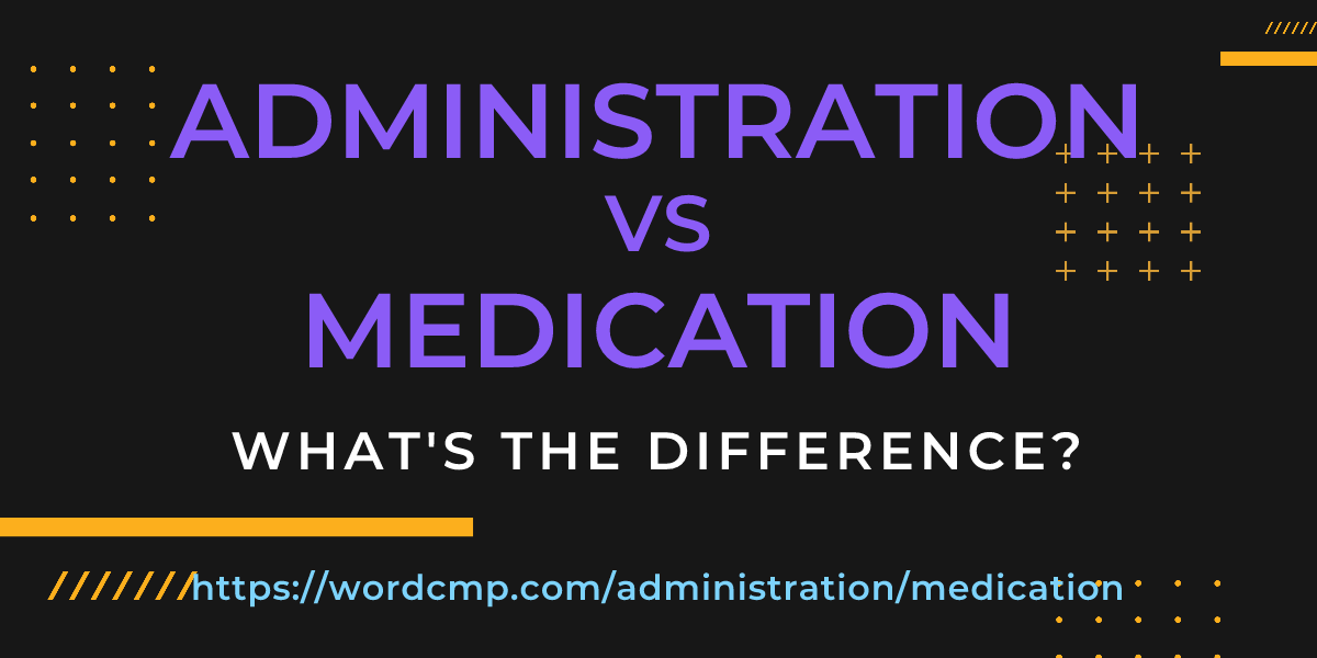 Difference between administration and medication
