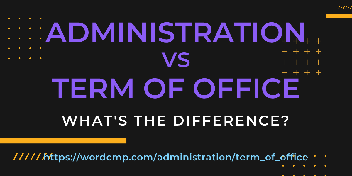 Difference between administration and term of office