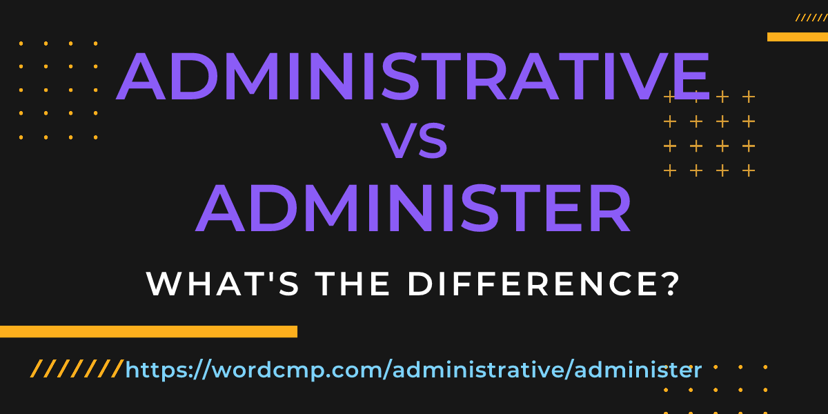Difference between administrative and administer