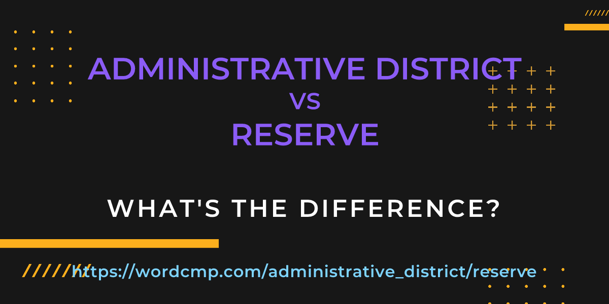 Difference between administrative district and reserve