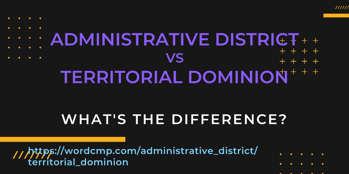 Difference between administrative district and territorial dominion