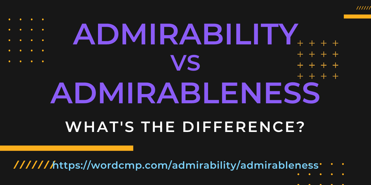 Difference between admirability and admirableness