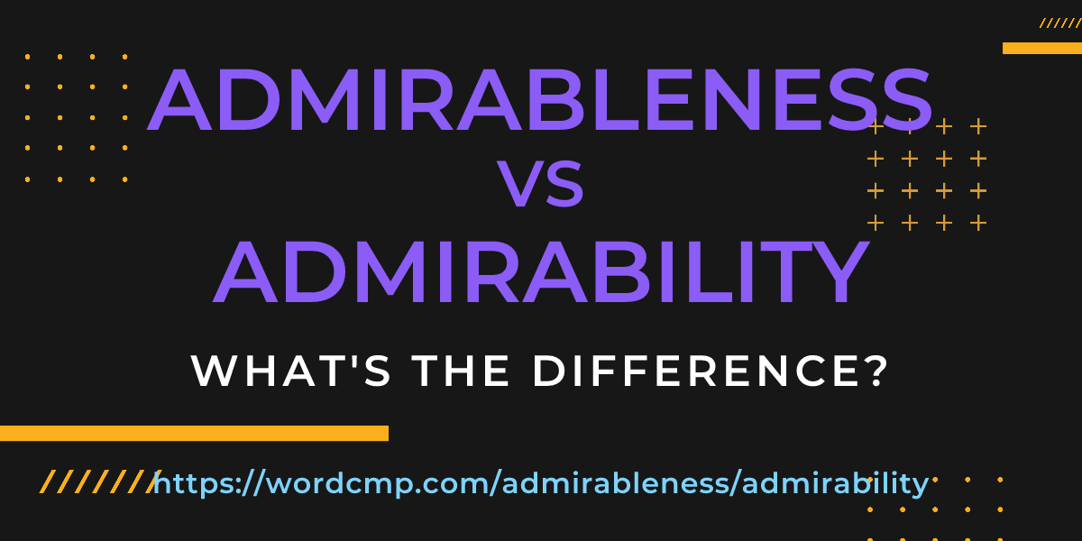 Difference between admirableness and admirability