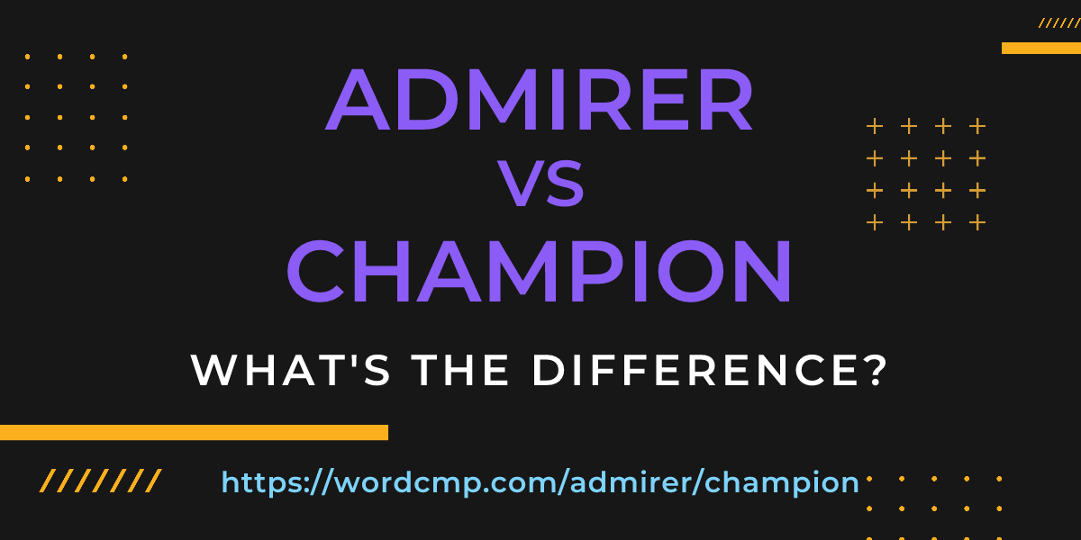 Difference between admirer and champion