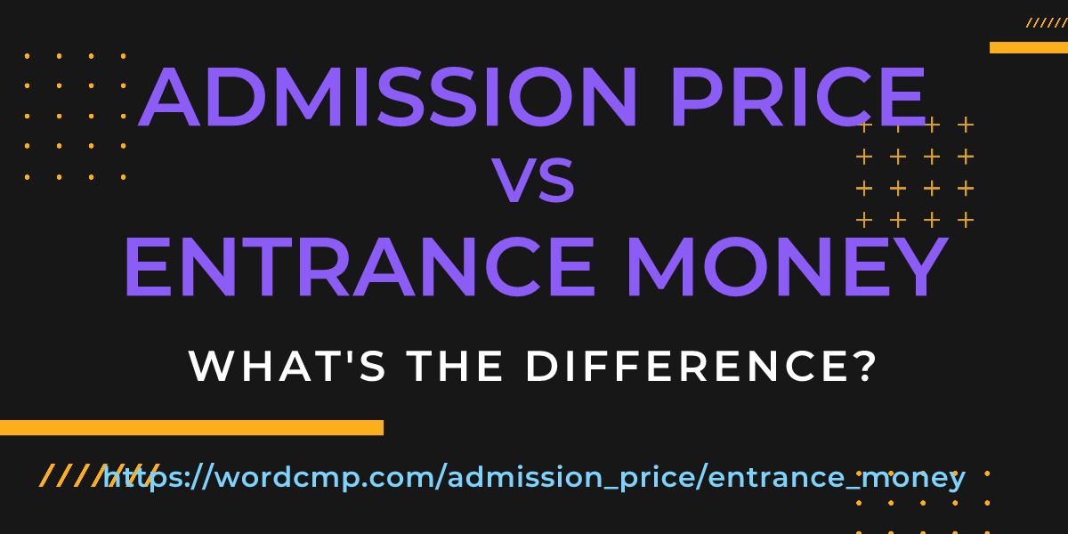 Difference between admission price and entrance money