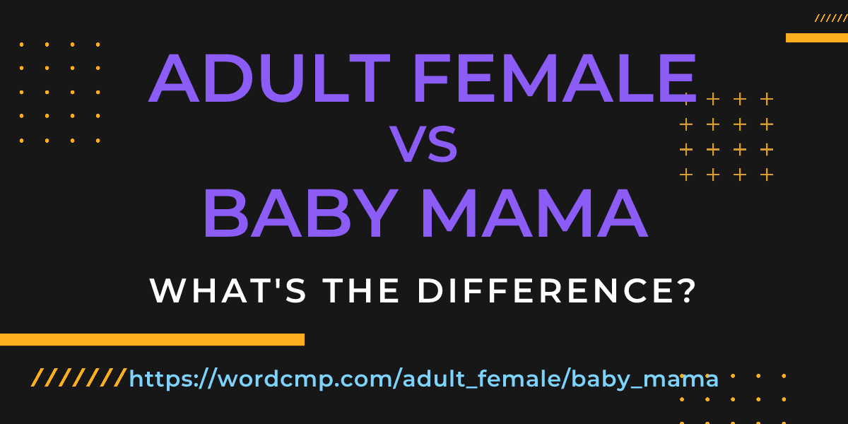 Difference between adult female and baby mama