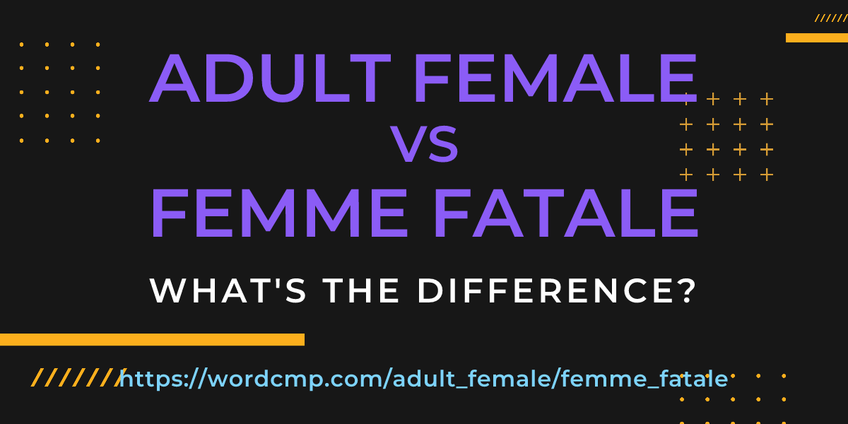 Difference between adult female and femme fatale