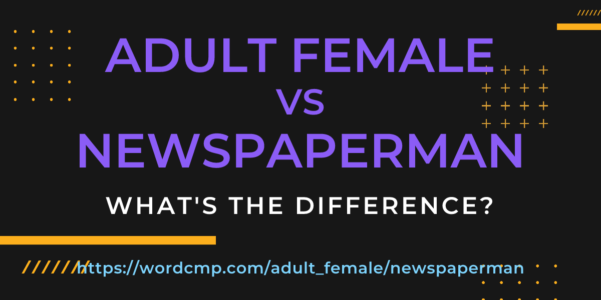 Difference between adult female and newspaperman