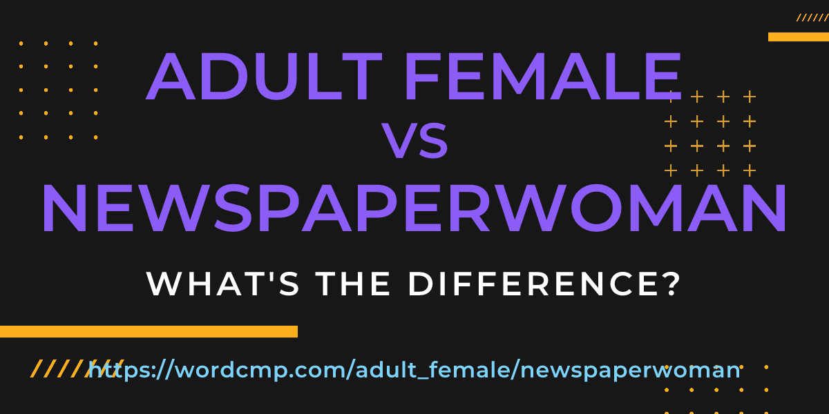 Difference between adult female and newspaperwoman