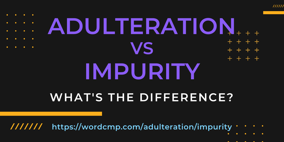 Difference between adulteration and impurity