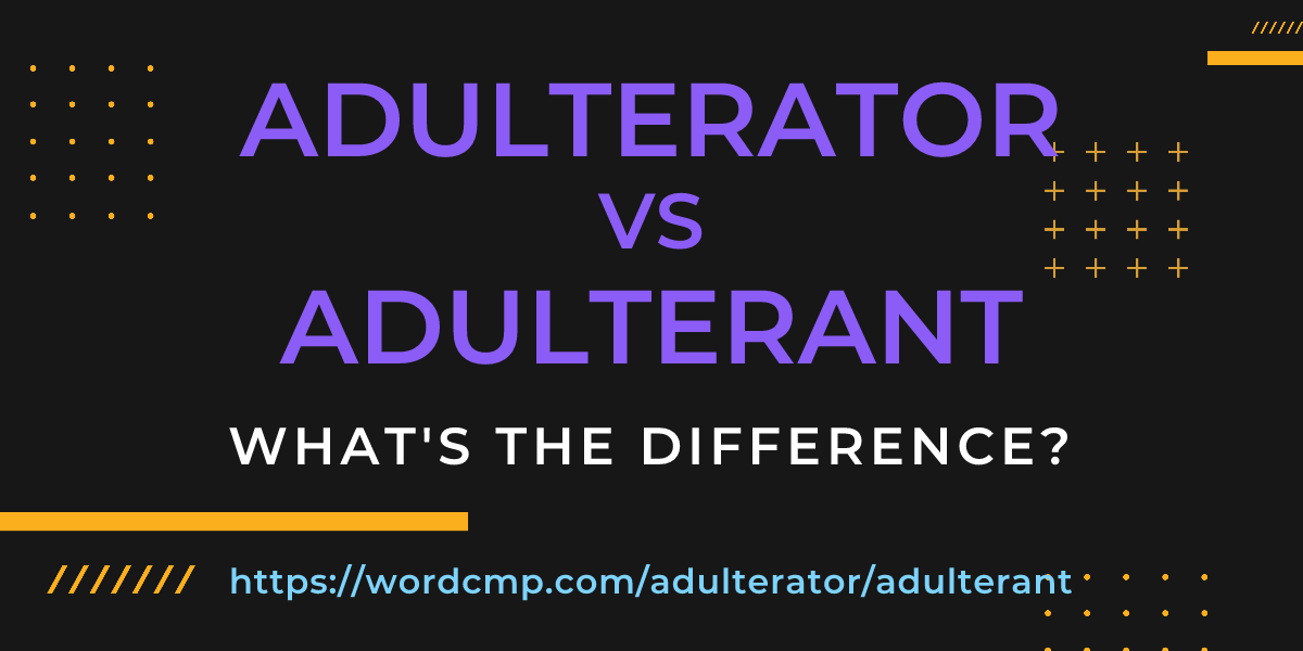 Difference between adulterator and adulterant