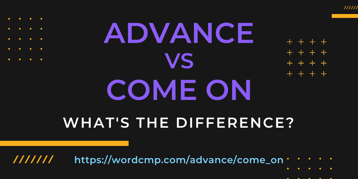 Difference between advance and come on
