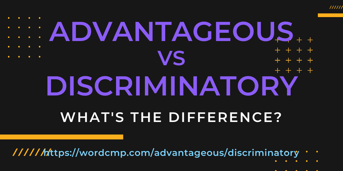 Difference between advantageous and discriminatory