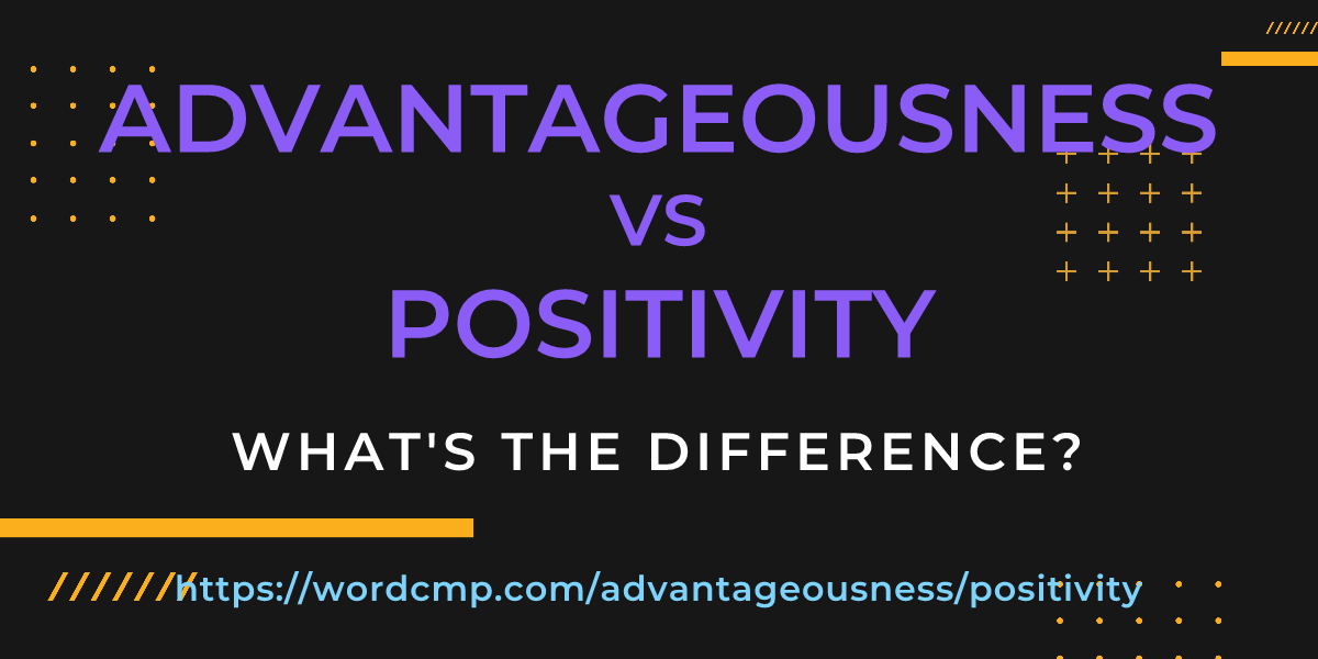 Difference between advantageousness and positivity